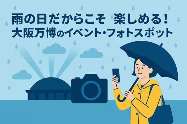 雨の日だからこそ楽しめる！大阪万博のイベント・フォトスポット