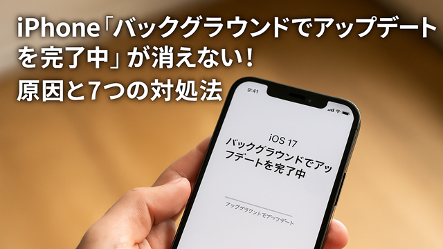 iPhone「バックグラウンドでアップデートを完了中」が消えない！原因と7つの対処法