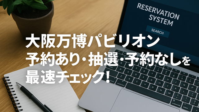 大阪万博パリビオン予約あり・抽選・予約なしを最速チェック！