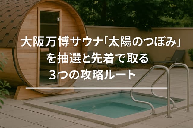 大阪万博サウナ「太陽のつぼみ」を抽選と先着で取る3つの攻略ルート
