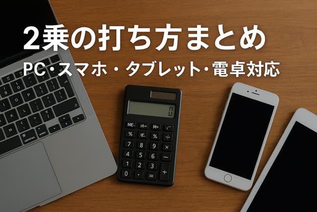 2乗の打ち方法まとめ｜PC・スマホ・タブレット・電卓対応